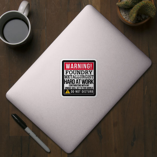 Warning Foundry Metallurgist Hard At Work - Gift for METALLURGIST in the field of Foundry Metallurgist by giftideas